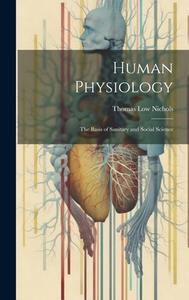 Human Physiology: The Basis of Sanitary and Social Science di Thomas Low Nichols edito da LEGARE STREET PR