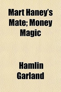 Mart Haney's Mate; Money Magic di Hamlin Garland edito da General Books Llc