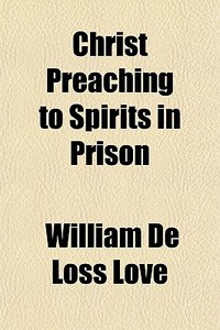 Christ Preaching To Spirits In Prison di William Deloss Love edito da General Books