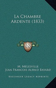 La Chambre Ardente (1833) di M. Melesville, Jean Francois Alfred Bayard edito da Kessinger Publishing