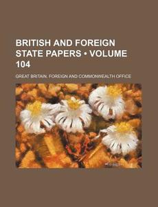 British And Foreign State Papers (volume 104) di Great Britain Foreign and Office edito da General Books Llc