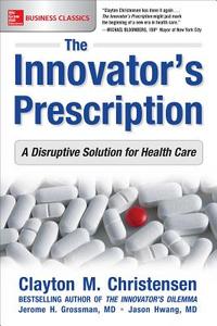 The Innovator's Prescription: A Disruptive Solution for Health Care di Clayton M. (HARVARD BUSINESS SCHOOL) Christensen, Jerome H. Grossman, Jason Hwang edito da McGraw-Hill Education