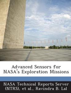 Advanced Sensors For Nasa\'s Exploration Missions di Ravindra B Lal edito da Bibliogov