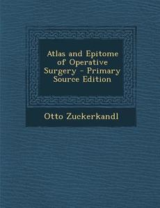 Atlas and Epitome of Operative Surgery di Otto Zuckerkandl edito da Nabu Press