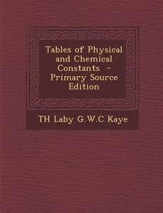 Tables of Physical and Chemical Constants di Th Laby G. W. C. Kaye edito da Nabu Press