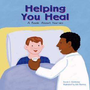 Helping You Heal: A Book about Nurses di Sarah Wohlrabe edito da Picture Window Books