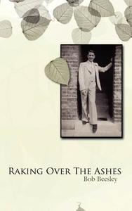 Raking Over the Ashes di Bob Beesley edito da AUTHORHOUSE