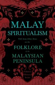 Malay Spiritualism - With Some Other Notes on the Folklore of the Malaysian Peninsula (Folklore History Series) di Various edito da Pierides Press