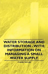 Water Storage and Distribution - With Information on Managing a Small Water Supply di F. Noel Taylor edito da Holley Press