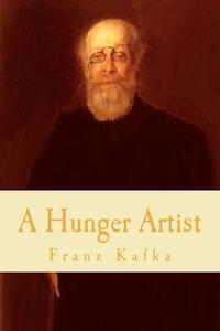 A Hunger Artist di Franz Kafka edito da Createspace