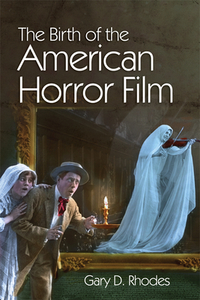 The Birth of the American Horror Film di Gary D. Rhodes edito da Edinburgh University Press