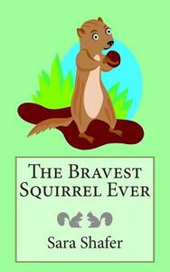 The Bravest Squirrel Ever di Sara Shafer edito da Createspace
