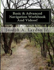 Basic & Advanced Navigation Workbook and Videos! di MR Joseph a. Laydon Jr edito da Createspace