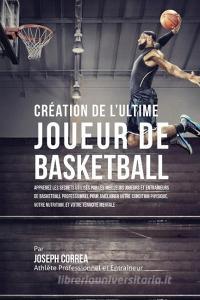 Création de l'Ultime Joueur de Basketball di Joseph Correa edito da Finibi Inc