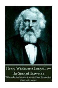 Henry Wadsworth Longfellow - The Song of Hiawatha: "When she had passed, it seemed like the ceasing of exquisite music" di Henry Wadsworth Longfellow edito da LIGHTNING SOURCE INC