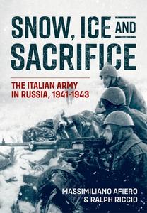 Snow, Ice and Sacrifice: The Italian Army in Russia, 1941-1943 di Massimiliano Afiero, Ralph Riccio edito da HELION & CO
