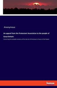 An appeal from the Protestant Association to the people of Great Britain: di Anonymous edito da hansebooks