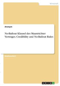 No-Bailout Klausel des Maastrichter Vertrages. Credibility and No-Bailout Rules di Anonym edito da GRIN Verlag