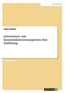 Informations- Und Kommunikationsmanagement. Eine Einfuhrung di Jorg Joachim edito da Grin Verlag Gmbh