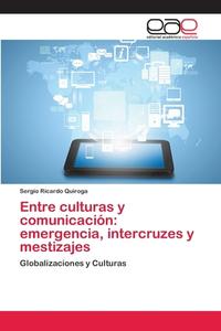 Entre culturas y comunicación: emergencia, intercruzes y mestizajes di Sergio Ricardo Quiroga edito da EAE