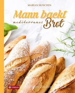 Mann backt mediterranes Brot di Marian Moschen edito da Tyrolia Verlagsanstalt Gm
