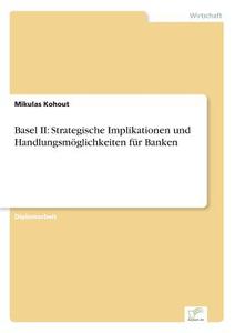 Basel II: Strategische Implikationen und Handlungsmöglichkeiten für Banken di Mikulas Kohout edito da Diplom.de