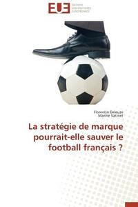 La stratégie de marque pourrait-elle sauver le football français ? di Florentin Deleuze, Marine Vatinet edito da Editions universitaires europeennes EUE