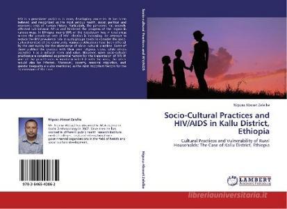 Socio-Cultural Practices and  HIV/AIDS in Kallu District, Ethiopia di Nigusu Aboset Zelelke edito da LAP Lambert Academic Publishing