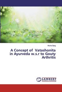 A Concept of Vatashonita in Ayurveda w.s.r to Gouty Arthritis di Richa Garg edito da LAP Lambert Academic Publishing
