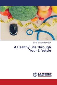A Healthy Life Through Your Lifestyle di DIMITRI TATSAPDJIA edito da Lightning Source Uk Ltd