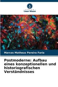Postmoderne: Aufbau eines konzeptionellen und historiografischen Verständnisses di Marcos Matheus Pereira Faria edito da Verlag Unser Wissen
