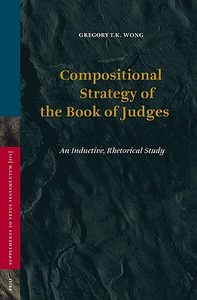 Compositional Strategy of the Book of Judges: An Inductive, Rhetorical Study di Gregory Wong edito da BRILL ACADEMIC PUB