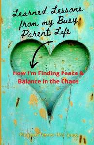 Learned Lessons From My Busy Parent Life di Torres-Hew Wing Mayleen Torres-Hew Wing edito da Independently Published