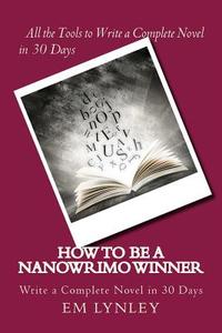 How to Be a Nanowrimo Winner: A Step-By-Step Plan for Success di Em Lynley edito da Silk Road Press