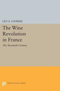 The Wine Revolution in France di Leo A. Loubère edito da Princeton University Press
