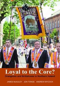 Loyal To The Core? di James Mcauley, Jon Tonge, Andrew Mycock edito da Irish Academic Press Ltd