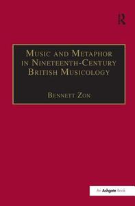 Music And Metaphor In Nineteenth-century British Musicology di Professor Bennett Zon edito da Taylor & Francis Ltd