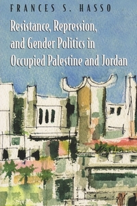 Resistance, Repression, and Gender Politics in Occupied Palestine and Jordan di Frances S. Hasso edito da SYRACUSE UNIV PR