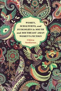 Women, Subalterns, And Ecologies In South And Southeast Asian Women's Fiction di Chitra Sankaran edito da University Of Georgia Press