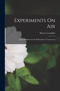 Experiments On Air: Papers Published in the Philosophical Transactions di Henry Cavendish edito da LEGARE STREET PR