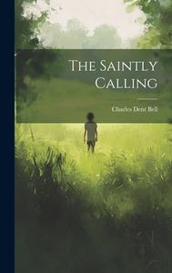 The Saintly Calling di Charles Dent Bell edito da LEGARE STREET PR