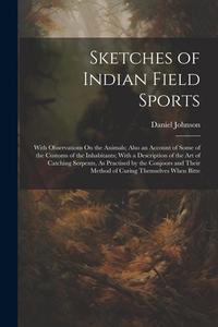 Sketches of Indian Field Sports: With Observations On the Animals; Also an Account of Some of the Customs of the Inhabitants; With a Description of th di Daniel Johnson edito da LEGARE STREET PR