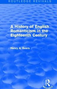 A History of English Romanticism in the Eighteenth Century di Henry A. Beers edito da Taylor & Francis Ltd