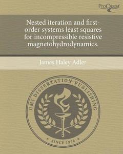 Nested Iteration and First-Order Systems Least Squares for Incompressible Resistive Magnetohydrodynamics. di James Haley Adler edito da Proquest, Umi Dissertation Publishing