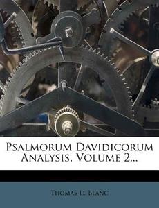 Psalmorum Davidicorum Analysis, Volume 2... di Thomas Le Blanc edito da Nabu Press