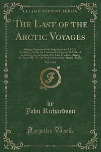 The Last Of The Arctic Voyages, Vol. 2 Of 2 di Sir John edito da Forgotten Books