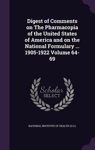 Digest Of Comments On The Pharmacopia Of The United States Of America And On The National Formulary ... 1905-1922 Volume 64-69 edito da Palala Press