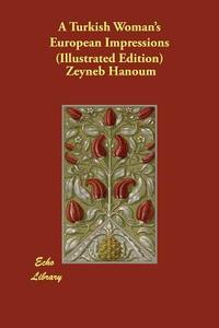 A Turkish Woman's European Impressions (Illustrated Edition) di Zeyneb Hanoum edito da ECHO LIB
