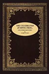 THE CELEBRATED JUMPING FROG, AND OTHER SKETCHES di Mark Twain edito da Lulu.com