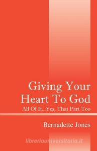 Giving Your Heart to God: All of It...Yes, That Part Too di Bernadette Jones edito da OUTSKIRTS PR